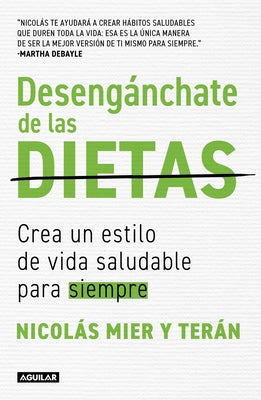 Desengánchate de Las Dietas: Crea Un Estilo de Vida Saludable Para Siempre / Free Yourself from Diets by Mier Y. Terán, Nicolás
