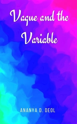 Vague and the Variable by Deol, Ananya D.