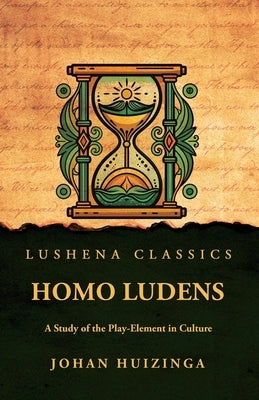 Homo Ludens: A Study of the Play-Element in Culture by Johan Huizinga