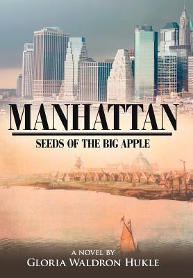 Manhattan: Seeds of the Big Apple by Hukle, Gloria Waldron