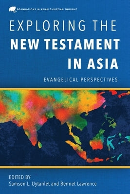 Exploring the New Testament in Asia: Evangelical Perspectives by Uytanlet, Samson L.