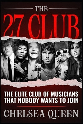 The 27 Club: The Elite Club Of Musicians That Nobody Wants To Join by Queen, Chelsea