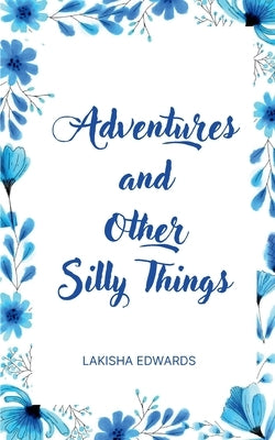 Adventures and Other Silly Things by Edwards, Lakisha