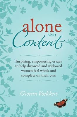 Alone and Content: Inspiring, empowering essays to help divorced and widowed women feel whole and complete on their own by Voelckers, Gwenn