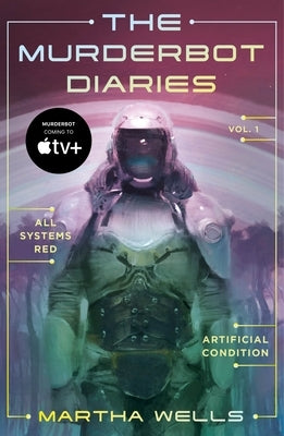 The Murderbot Diaries Vol. 1: All Systems Red, Artificial Condition by Wells, Martha