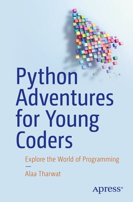 Python Adventures for Young Coders: Explore the World of Programming by Tharwat, Alaa