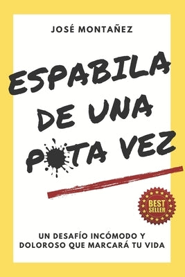 Espabila de Una Puta Vez: Un desafío incómodo y doloroso que marcará tu vida by Montañez, José