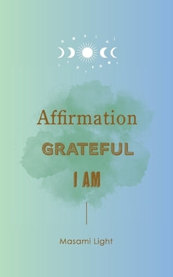 Affirmation, Grateful, I am... by Masami Light by Light, Masami