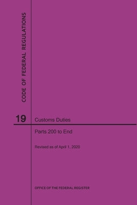 Code of Federal Regulations Title 19, Customs Duties, Parts 200-End, 2020 by Nara