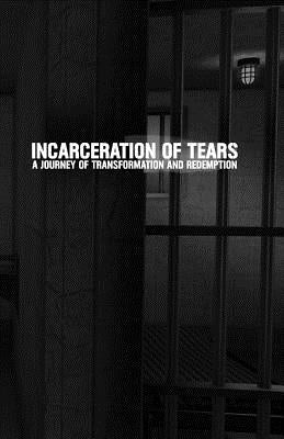 Incarceration of Tears: A Journey of Transformation and Redemption by Carter, Terrel