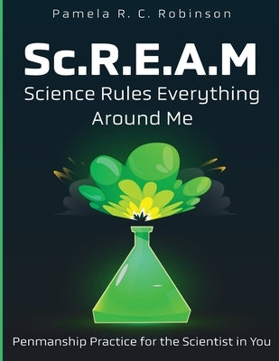 Sc.R.E.A.M: Science Rules Everything Around Me by Robinson, Pamela R. C.
