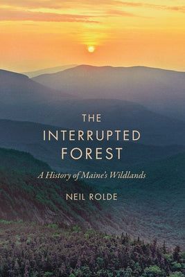 The Interrupted Forest: A History of Maine's Wildlands Paperback Down East Books