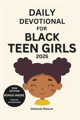 Daily Devotional for Black Teen Girls 2025: 30-Day Devotional to Empower Teen girls Through Daily Reflections with Bible Verses and Activities (New ed by Weaver, Deborah