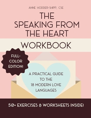 The Speaking from the Heart Workbook: A Practical Guide to the 18 Modern Love Languages - Full Color Edition by Hodder-Shipp, Anne