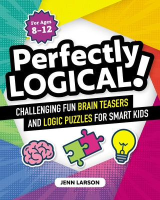 Perfectly Logical!: Challenging Fun Brain Teasers and Logic Puzzles for Smart Kids Paperback Callisto Kids