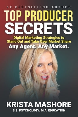 Top Producer Secrets: Digital Marketing Strategies to Stand Out and Take Over Market Share by Mashore, Krista