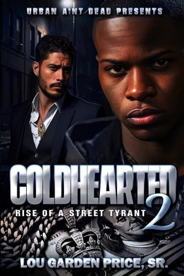 Coldhearted 2: Rise of a Street Tyrant by Garden Price, Lou, Sr.