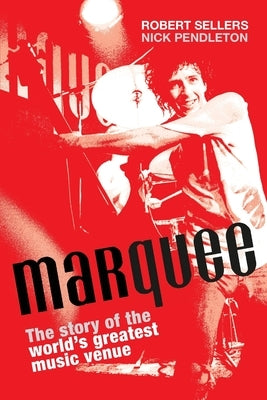 Marquee: The Story of the World's Greatest Music Venue by Sellers, Robert