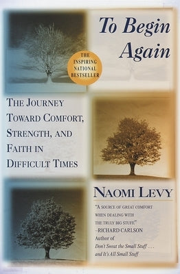 To Begin Again: The Journey Toward Comfort, Strength, and Faith in Difficult Times by Levy, Naomi