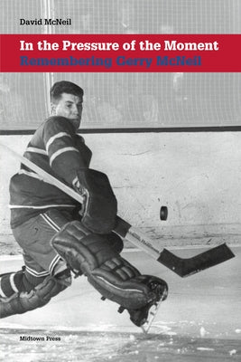 In the Pressure of the Moment: Remembering Gerry McNeil by McNeil, David