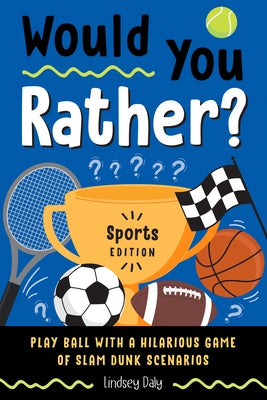 Would You Rather? Sports Edition: Play Ball with a Hilarious Game of Slam Dunk Scenarios Paperback Z Kids