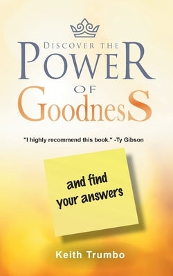 Discover the Power of Goodness: and Find Your Answers by Trumbo, Keith