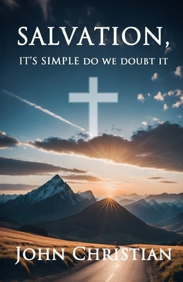 Salvation,: It's Simple Do We Doubt It by Christian, John