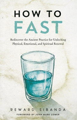 How to Fast: Rediscover the Ancient Practice for Unlocking Physical, Emotional, and Spiritual Renewal by Sibanda, Reward
