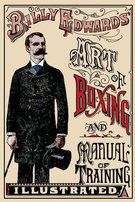 Art of Boxing and Manual of Training Illustrated by Edwards, William