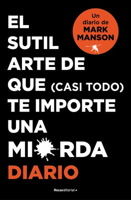 El Sutil Arte de Que (Casi Todo) Te Importe Una Mierda. Diario / The Subtle Art of Not Giving a F*ck by Manson, Mark