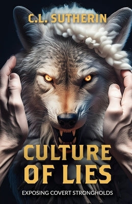 Culture of Lies: Exposing Covert Strongholds by Sutherin, C. L.