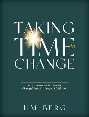 Taking Time to Change: An Interactive Study Guide for Changed Into His Image, 3rd Edition (ESV) by Berg, Jim