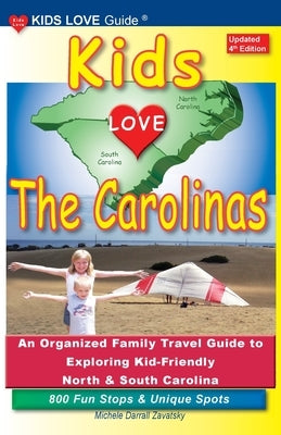 KIDS LOVE THE CAROLINAS, 4th Edition: An Organized Family Travel Guide to Exploring Kid-Friendly North and South Carolina by Darrall Zavatsky, Michele