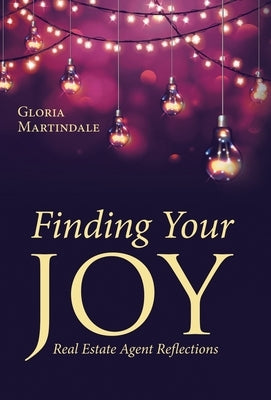 Finding Your Joy: Real Estate Agent Reflections by Martindale, Gloria