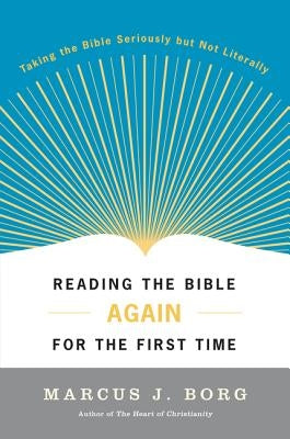 Reading the Bible Again for the First Time: Taking the Bible Seriously But Not Literally Paperback HarperOne