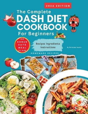 Dash Diet Cookbook For Beginners 2024 Complete Dash Diet Cookbook by Austin, Christabel