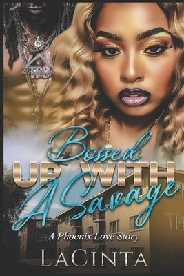 Bossed Up with a Savage: A Phoenix Love Story by Lacinta, Author