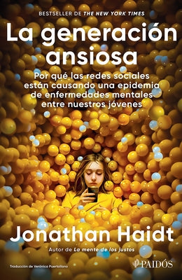 La Generaci?n Ansiosa: Por Qu? Las Redes Sociales Est?n Causando Una Epidemia de Enfermedades Mentales Entre Nuestros J?venes / The Anxious Generation by Haidt, Jonathan