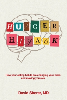 Hunger Hijack: How your eating habits are changing your brain and making you sick by Sherer, David