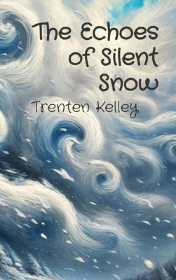 The Echoes of Silent Snow by Kelley, Trenten