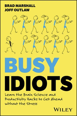 Busy Idiots: Learn the Brain Science and Productivity Hacks to Get Ahead Without the Stress by Marshall, Brad