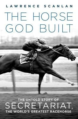 The Horse God Built: The Untold Story of Secretariat, the World's Greatest Racehorse Paperback St. Martin's Griffin