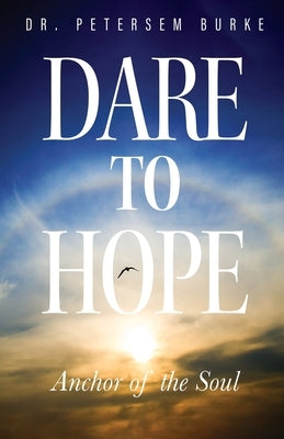 Dare to Hope: Anchor of the Soul by Burke, Petersem