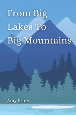 From Big Lakes To Big Mountains by Sturz, Amy