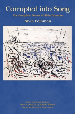 Corrupted Into Song: The Complete Poems of Alvin Feinman by Feinman, Alvin