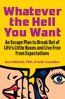 Whatever the Hell You Want: An Escape Plan to Break Out of Life's Little Boxes and Live Free from Expectations by Guenther, Kelly