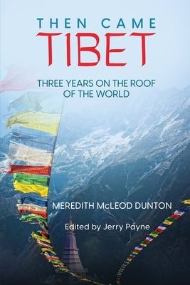 Then Came Tibet: Three Years on the Roof of the World by McLeod Dunton, Meredith