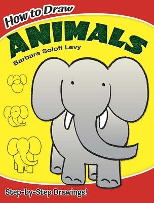 How to Draw Animals: Easy Step-By-Step Drawings! by Soloff Levy, Barbara