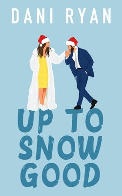 Up to Snow Good: A Small Town, Grumpy x Sunshine Holiday Romance Paperback Dani Ryan