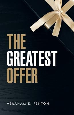 The Greatest Offer by Fenton, Abraham E.